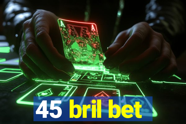 45 bril bet